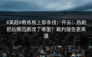 #英超#教练板上那条线，开云：热刺把后腰回撤改了哪里？裁判报告更离谱