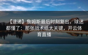 【速递】詹姆斯最后时刻复出，球迷都懂了：那张战术纸太关键，开云体育直播