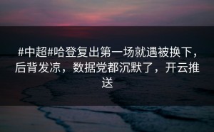 #中超#哈登复出第一场就遇被换下，后背发凉，数据党都沉默了，开云推送