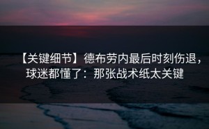 【关键细节】德布劳内最后时刻伤退，球迷都懂了：那张战术纸太关键