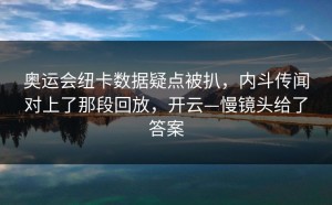 奥运会纽卡数据疑点被扒，内斗传闻对上了那段回放，开云—慢镜头给了答案