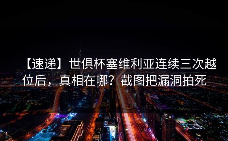 【速递】世俱杯塞维利亚连续三次越位后，真相在哪？截图把漏洞拍死