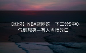【图说】NBA篮网这一下三分9中0，气到想笑—有人当场改口
