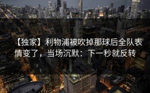 【独家】利物浦被吹掉那球后全队表情变了，当场沉默：下一秒就反转