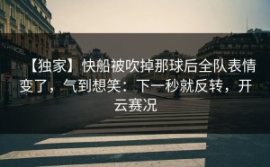 【独家】快船被吹掉那球后全队表情变了，气到想笑：下一秒就反转，开云赛况