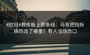 #欧冠#教练板上那条线：马竞把挡拆换防改了哪里？有人当场改口