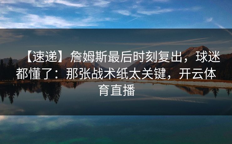 【速递】詹姆斯最后时刻复出，球迷都懂了：那张战术纸太关键，开云体育直播