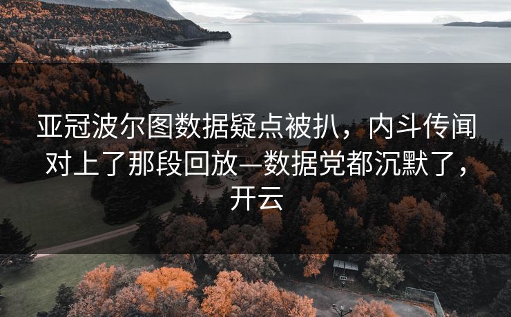 亚冠波尔图数据疑点被扒，内斗传闻对上了那段回放—数据党都沉默了，开云