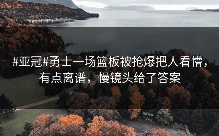 #亚冠#勇士一场篮板被抢爆把人看懵,有点离谱,慢镜头给了答案 #亚冠#勇士一场篮板被抢爆把人看懵,有点离谱,慢镜头给了答案